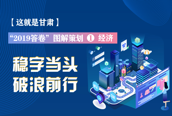 兩會策劃丨2019年甘肅這份“經(jīng)濟答卷”，穩(wěn)穩(wěn)的！