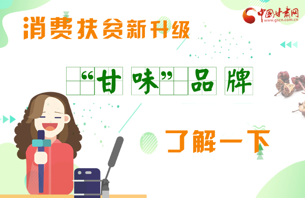 圖解|消費扶貧新升級 “甘味”品牌了解一下！