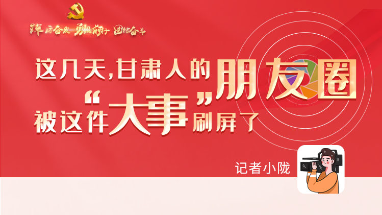 長(zhǎng)圖|這幾天，甘肅人的朋友圈被這件大事刷屏了