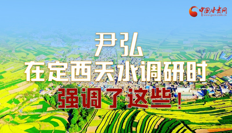圖解|尹弘在定西天水調(diào)研時(shí)強(qiáng)調(diào)了這些！