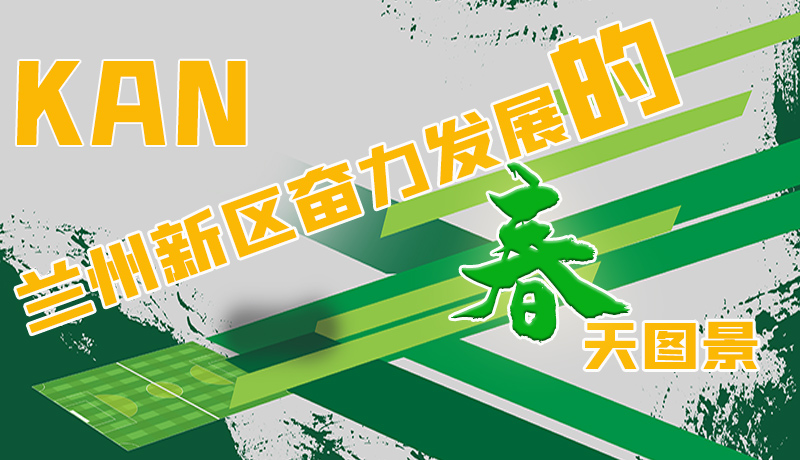 圖解|看，蘭州新區(qū)奮力發(fā)展的春天圖景