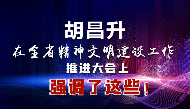 圖解|胡昌升在全省精神文明建設工作推進大會上強調了這些！