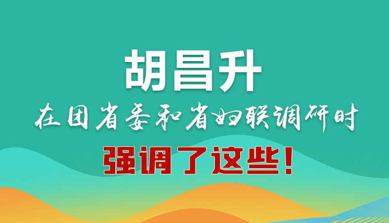 圖解|胡昌升在團省委和省婦聯(lián)調(diào)研時強調(diào)了這些！
