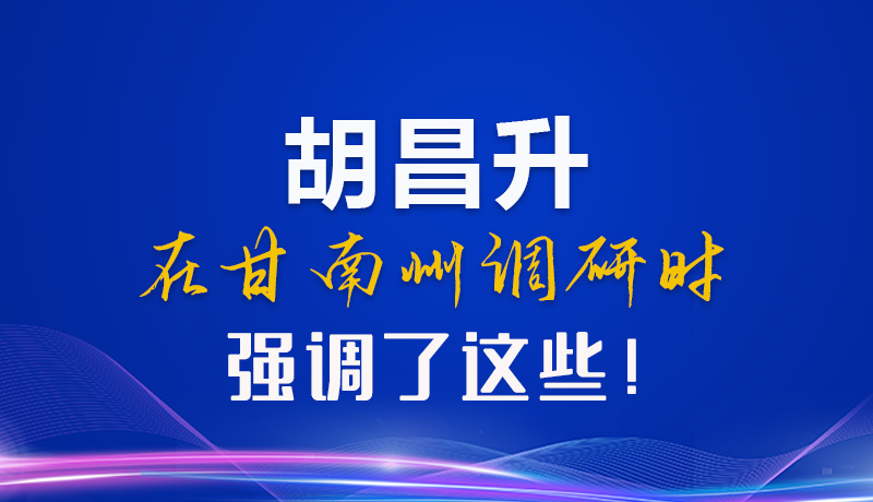 【甘快看】圖解|胡昌升在甘南州調(diào)研時強調(diào)了這些！
