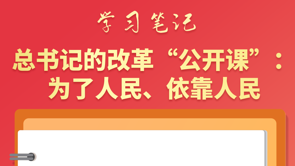 學(xué)習(xí)筆記|總書記的改革“公開(kāi)課”：為了人民、依靠人民